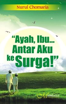 Ayah Ibu Antar Aku Ke Surga - Nurul Chomaria - Mumtaza